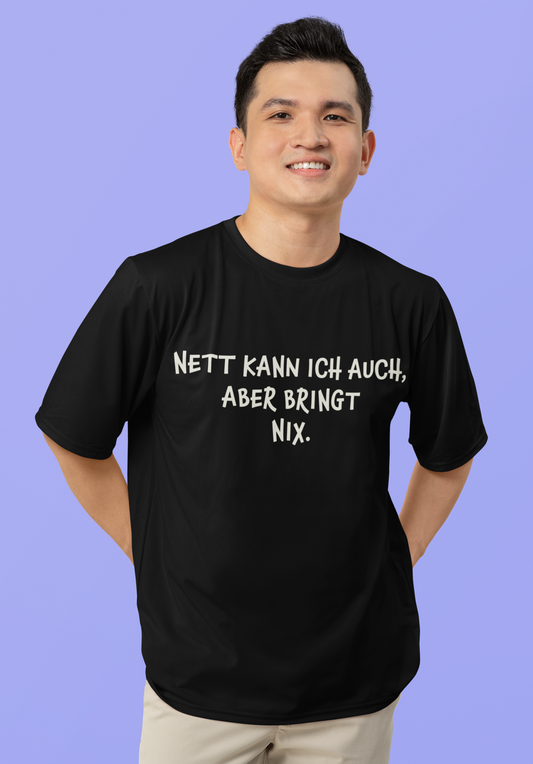 "Nett kann ich auch, aber bringt nix“ Organic Shirt