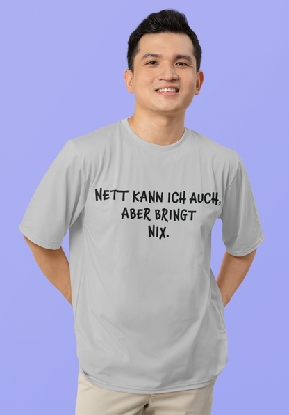 "Nett kann ich auch, aber bringt nix“ Organic Shirt